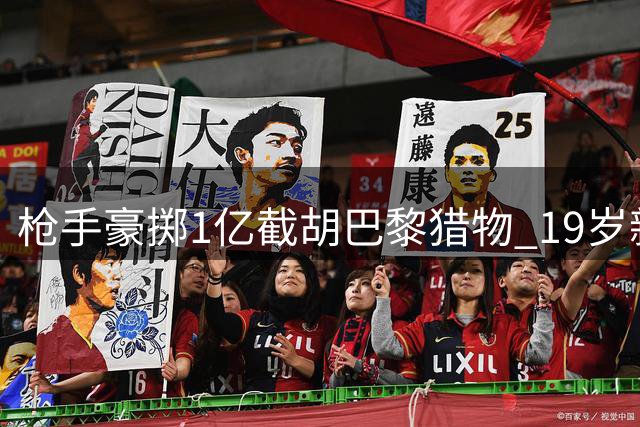 枪手豪掷1亿截胡巴黎猎物 19岁新星引发英超三强暗战